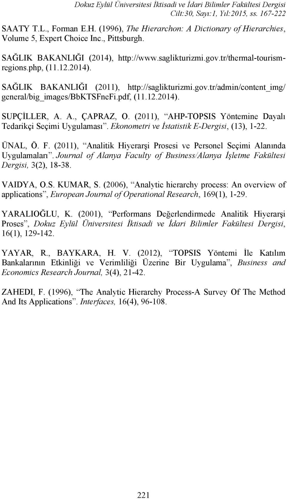 pdf, (11.12.2014). SUPÇİLLER, A. A., ÇAPRAZ, O. (2011), AHP-TOPSIS Yöntemne Dayalı Tedarkç Seçm Uygulaması. Ekonometr ve İstatstk E-Dergs, (13), 1-22. ÜNAL, Ö. F.