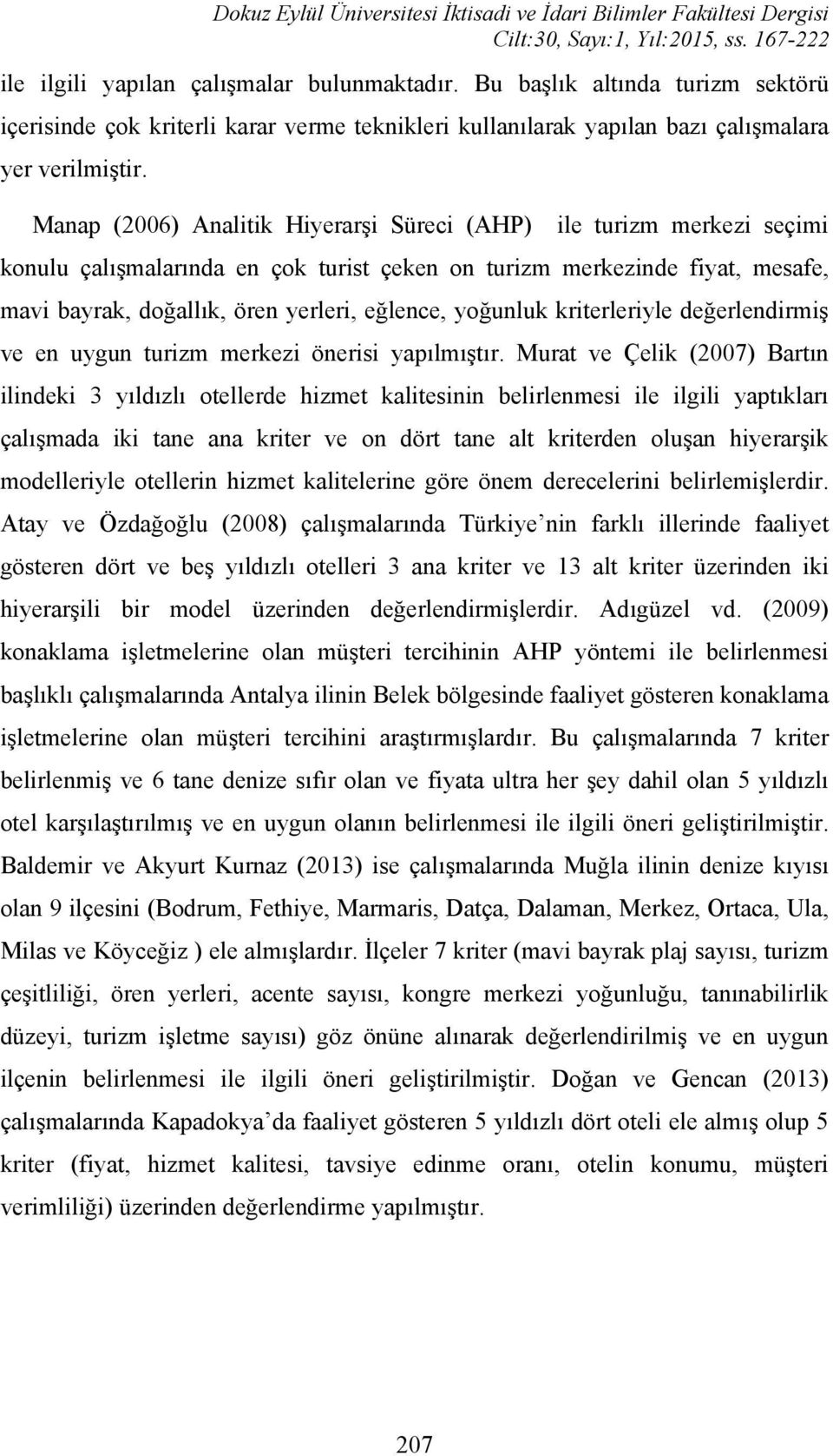 Manap (2006) Analtk Hyerarş Sürec (AHP) le turzm merkez seçm konulu çalışmalarında en çok turst çeken on turzm merkeznde fyat, mesafe, mav bayrak, doğallık, ören yerler, eğlence, yoğunluk krterleryle