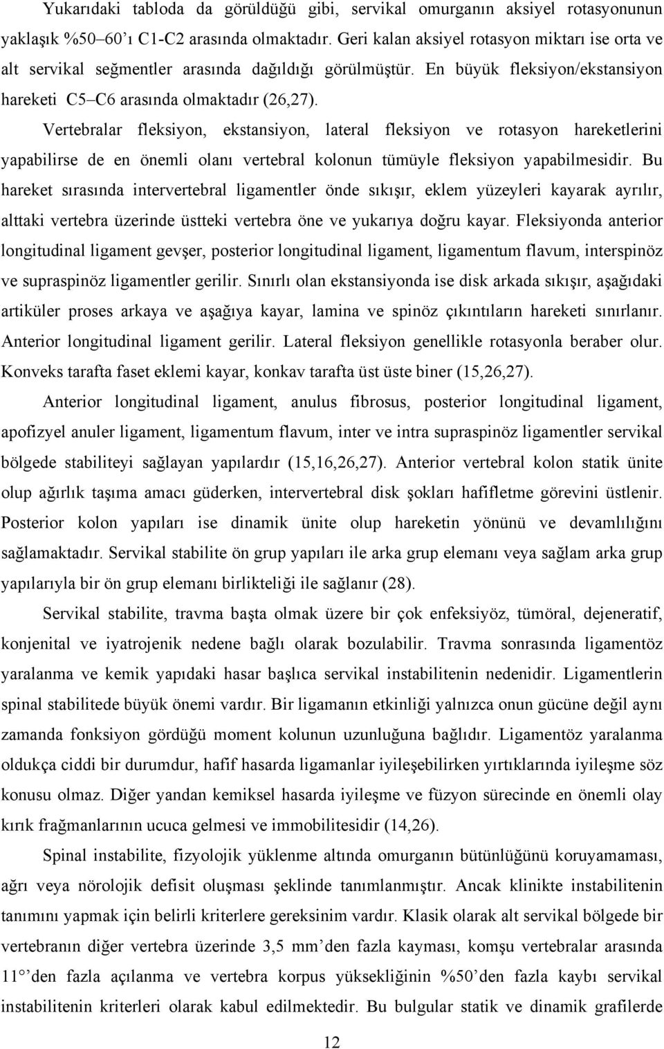 Vertebralar fleksiyon, ekstansiyon, lateral fleksiyon ve rotasyon hareketlerini yapabilirse de en önemli olanı vertebral kolonun tümüyle fleksiyon yapabilmesidir.