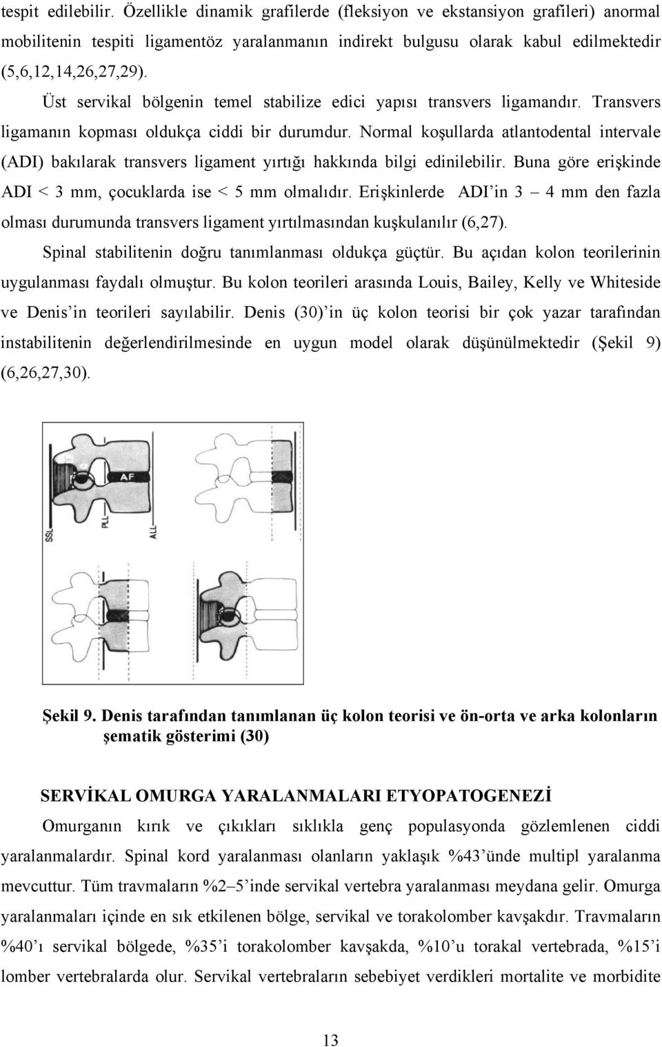 Üst servikal bölgenin temel stabilize edici yapısı transvers ligamandır. Transvers ligamanın kopması oldukça ciddi bir durumdur.