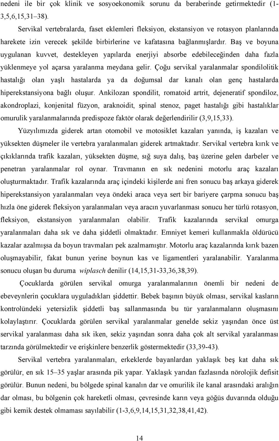 Baş ve boyuna uygulanan kuvvet, destekleyen yapılarda enerjiyi absorbe edebileceğinden daha fazla yüklenmeye yol açarsa yaralanma meydana gelir.