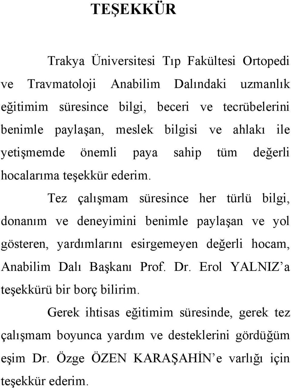 Tez çalışmam süresince her türlü bilgi, donanım ve deneyimini benimle paylaşan ve yol gösteren, yardımlarını esirgemeyen değerli hocam, Anabilim Dalı