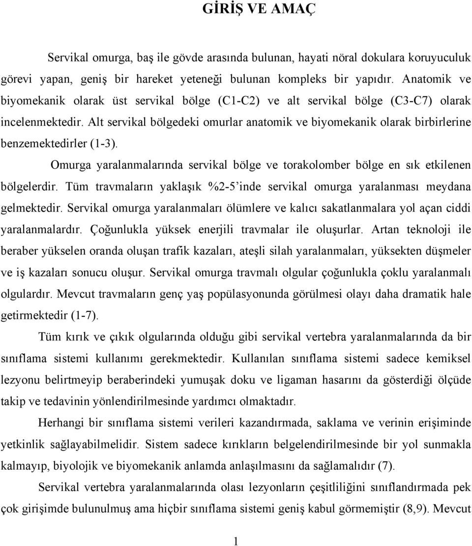 Alt servikal bölgedeki omurlar anatomik ve biyomekanik olarak birbirlerine benzemektedirler (1-3). Omurga yaralanmalarında servikal bölge ve torakolomber bölge en sık etkilenen bölgelerdir.