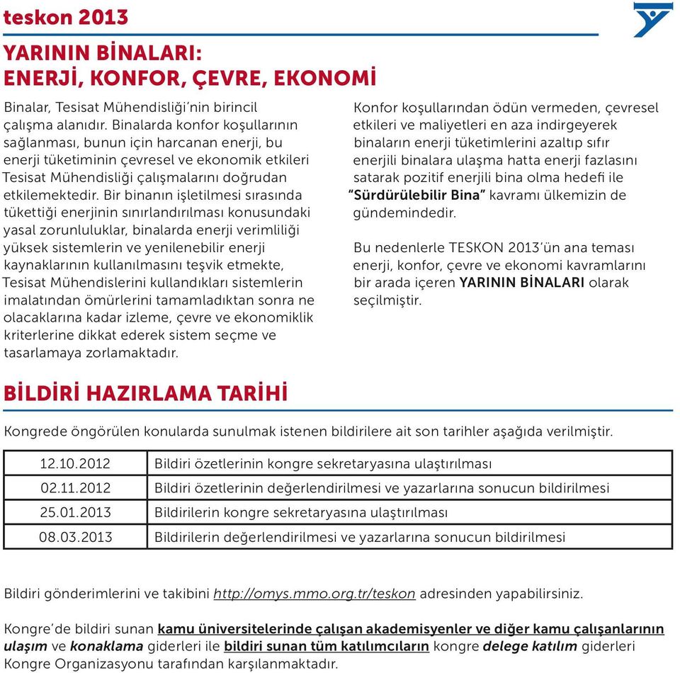 Bir binanın işletilmesi sırasında tükettiği enerjinin sınırlandırılması konusundaki yasal zorunluluklar, binalarda enerji verimliliği yüksek sistemlerin ve yenilenebilir enerji kaynaklarının