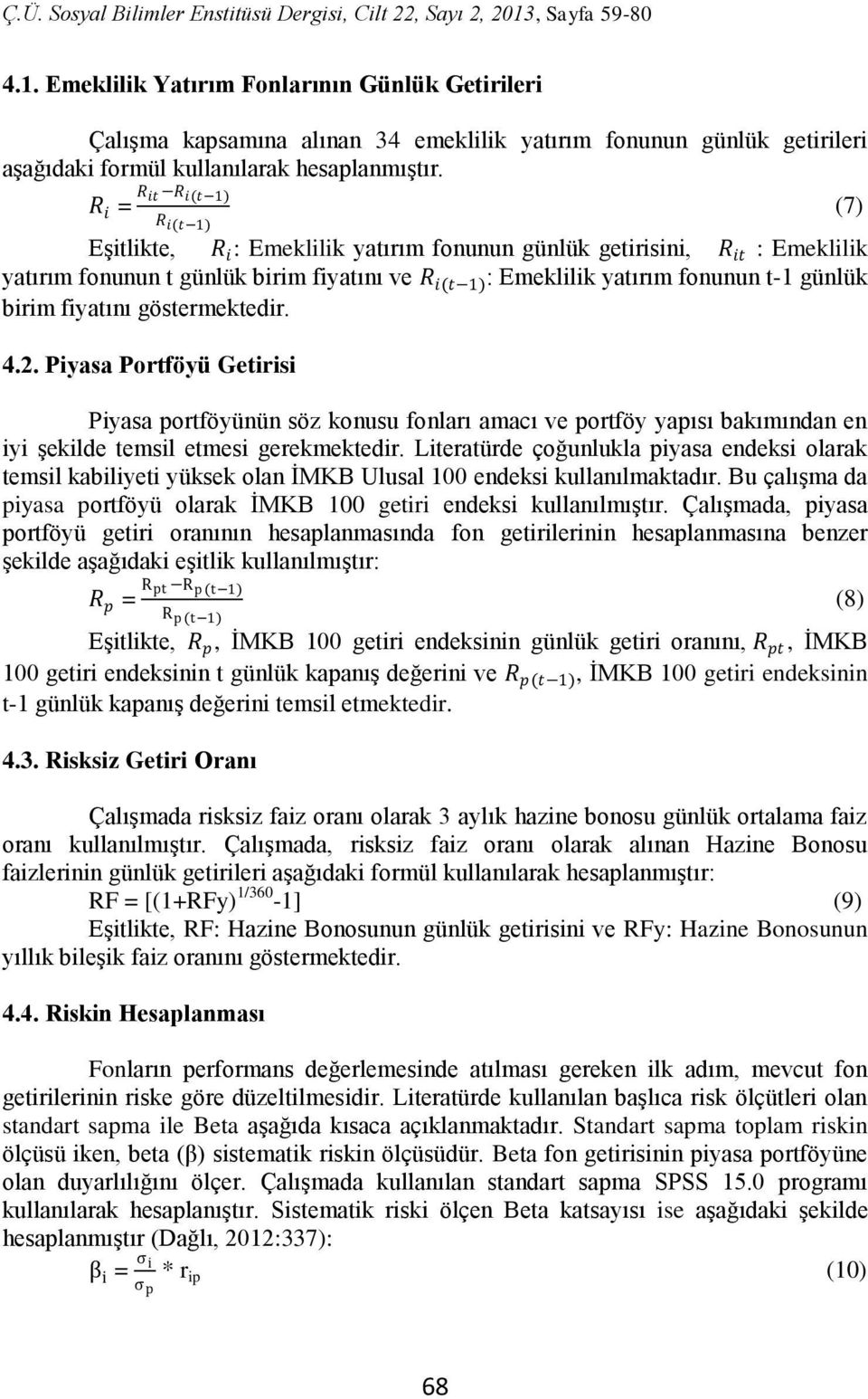 günlük birim fiyatını göstermektedir. 4.2. Piyasa Portföyü Getirisi Piyasa portföyünün söz konusu fonları amacı ve portföy yapısı bakımından en iyi şekilde temsil etmesi gerekmektedir.