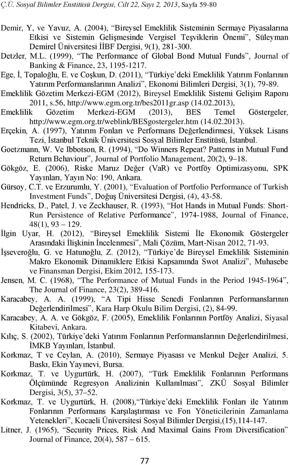 (2011), Türkiye deki Emeklilik Yatırım Fonlarının Yatırım Performanslarının Analizi, Ekonomi Bilimleri Dergisi, 3(1), 79-89.