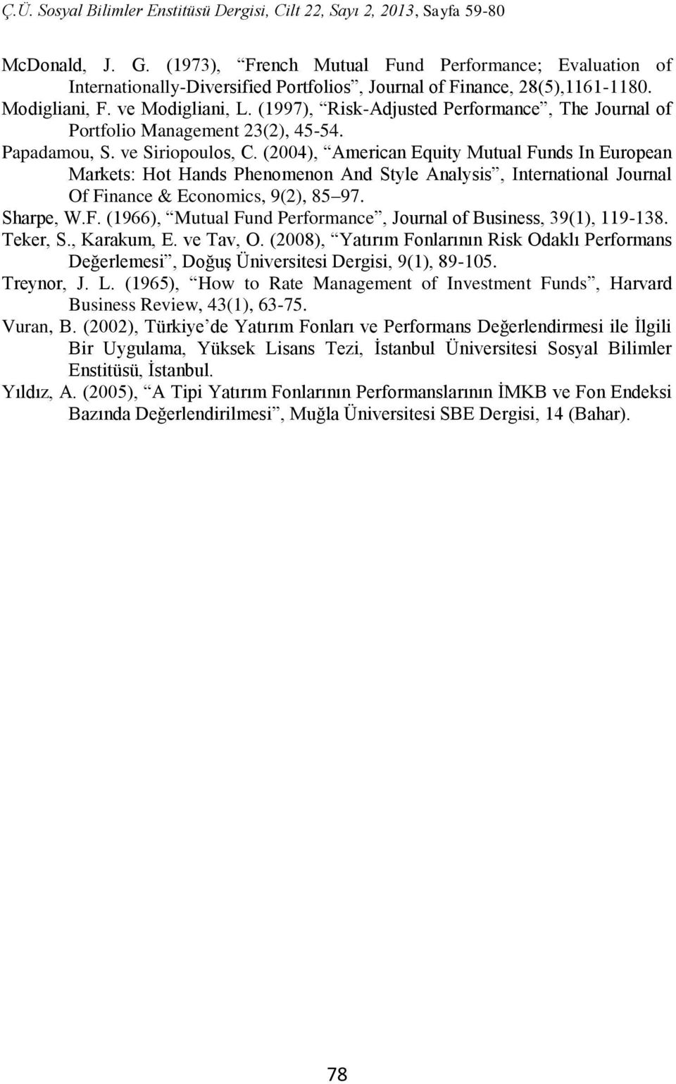 (2004), American Equity Mutual Funds In European Markets: Hot Hands Phenomenon And Style Analysis, International Journal Of Finance & Economics, 9(2), 85 97. Sharpe, W.F. (1966), Mutual Fund Performance, Journal of Business, 39(1), 119-138.