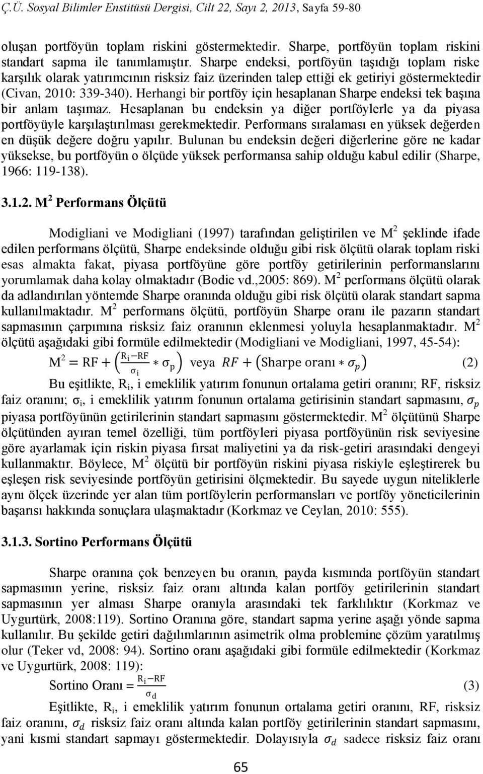 Herhangi bir portföy için hesaplanan Sharpe endeksi tek başına bir anlam taşımaz. Hesaplanan bu endeksin ya diğer portföylerle ya da piyasa portföyüyle karşılaştırılması gerekmektedir.