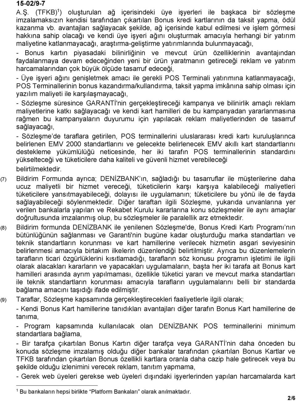 araştırma-geliştirme yatırımlarında bulunmayacağı, - Bonus kartın piyasadaki bilinirliğinin ve mevcut ürün özelliklerinin avantajından faydalanmaya devam edeceğinden yeni bir ürün yaratmanın