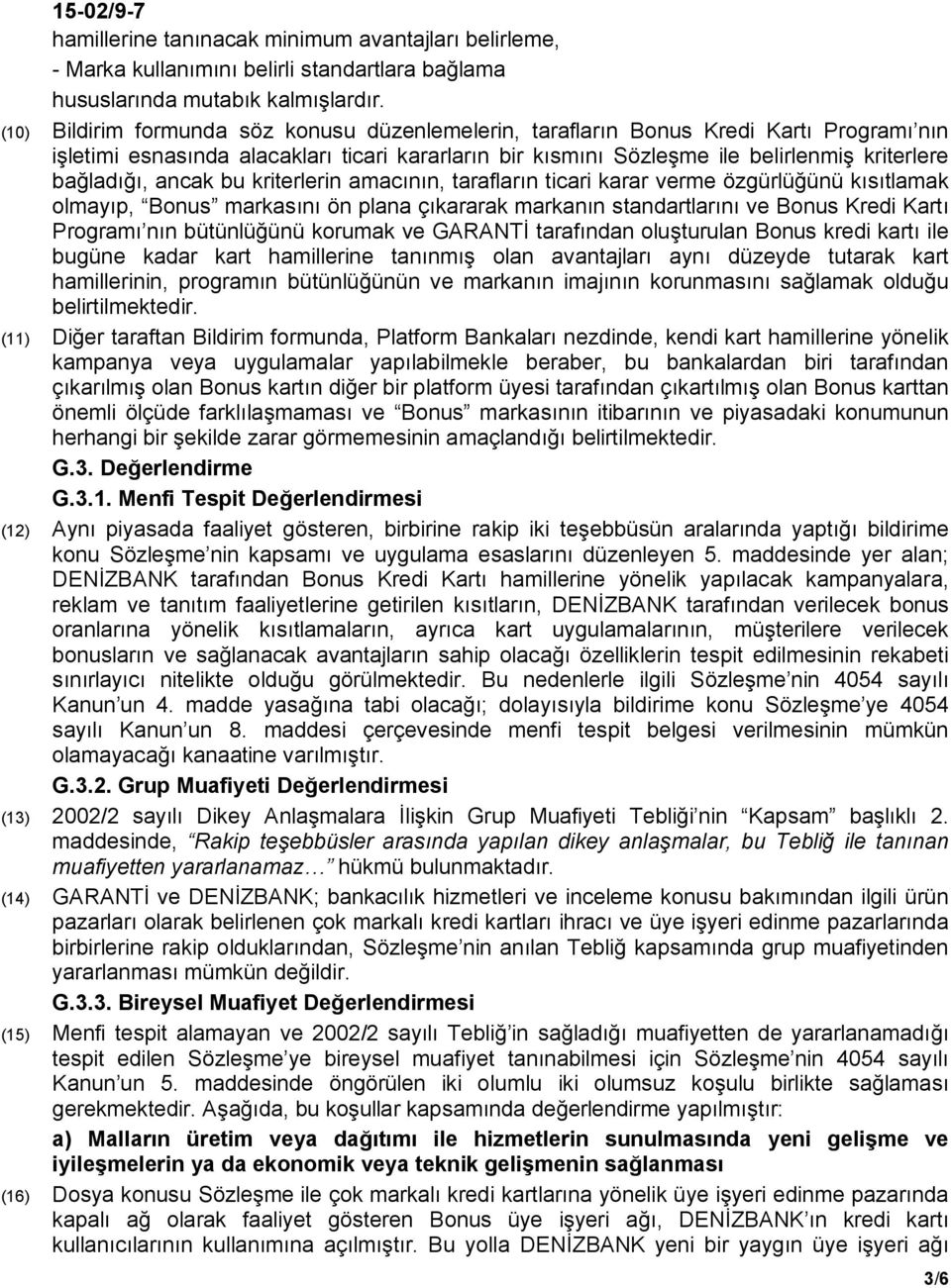 ancak bu kriterlerin amacının, tarafların ticari karar verme özgürlüğünü kısıtlamak olmayıp, Bonus markasını ön plana çıkararak markanın standartlarını ve Bonus Kredi Kartı Programı nın bütünlüğünü