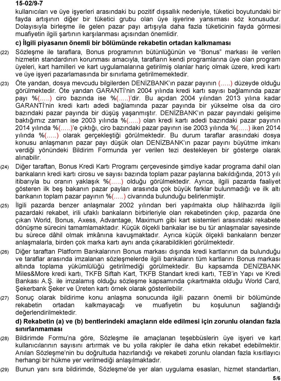 c) İlgili piyasanın önemli bir bölümünde rekabetin ortadan kalkmaması (22) Sözleşme ile taraflara, Bonus programının bütünlüğünün ve Bonus markası ile verilen hizmetin standardının korunması