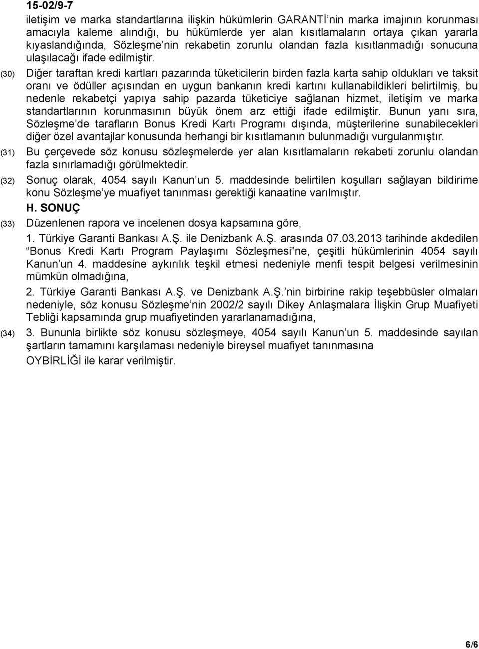 (30) Diğer taraftan kredi kartları pazarında tüketicilerin birden fazla karta sahip oldukları ve taksit oranı ve ödüller açısından en uygun bankanın kredi kartını kullanabildikleri belirtilmiş, bu