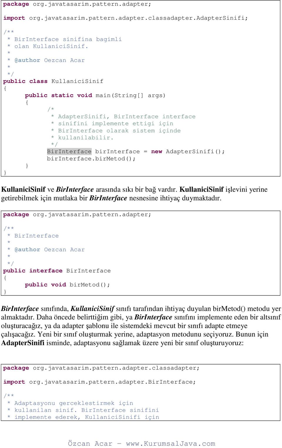 kullanilabilir. / BirInterface birinterface = new AdapterSinifi(); birinterface.birmetod(); KullaniciSinif ve BirInterface arasında sıkı bir bağ vardır.