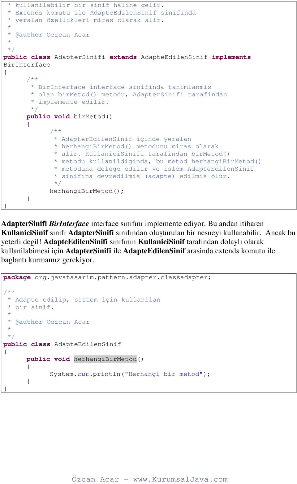 implemente edilir. / public void birmetod() / AdapterEdilenSinif içinde yeralan herhangibirmetod() metodunu miras olarak alir.