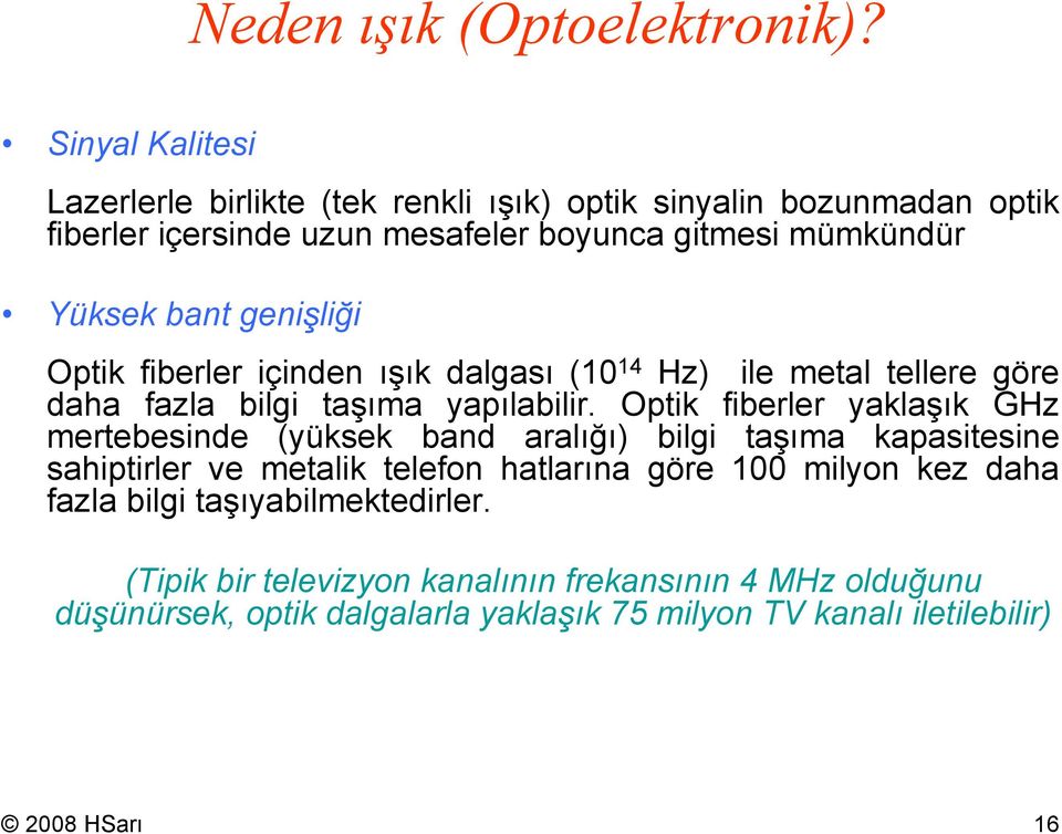 genişliği Opik fiberler içinden ışık dalgası (10 14 Hz) ile meal ellere göre daha fazla bilgi aşıma yapılabilir.