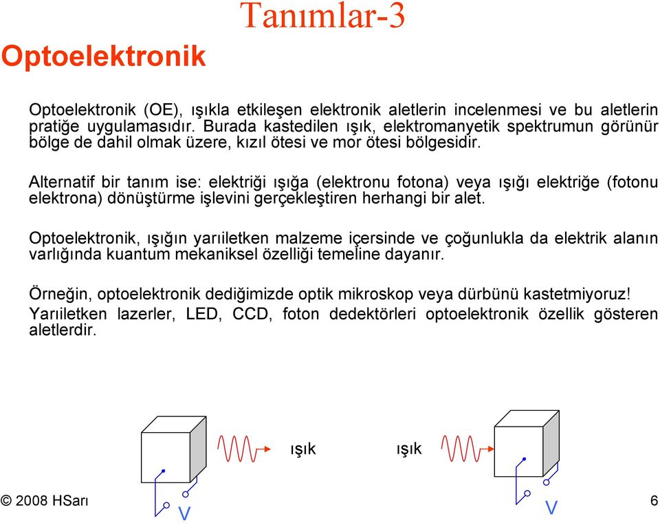 Alernaif bir anım ise: elekriği ışığa (elekronu foona) veya ışığı elekriğe (foonu elekrona) dönüşürme işlevini gerçekleşiren herhangi bir ale.