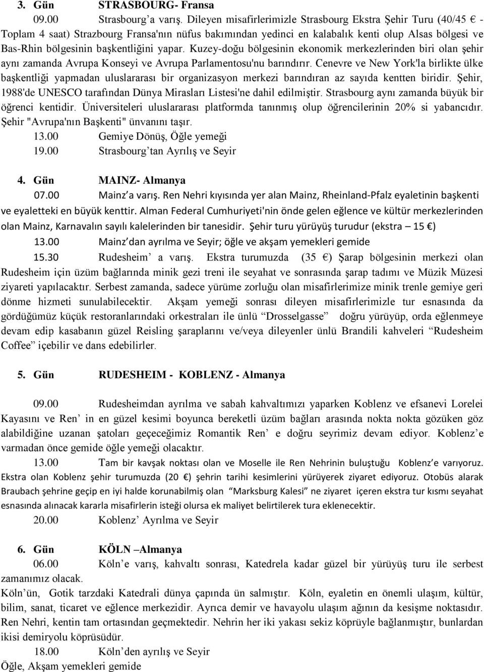 yapar. Kuzey-doğu bölgesinin ekonomik merkezlerinden biri olan şehir aynı zamanda Avrupa Konseyi ve Avrupa Parlamentosu'nu barındırır.