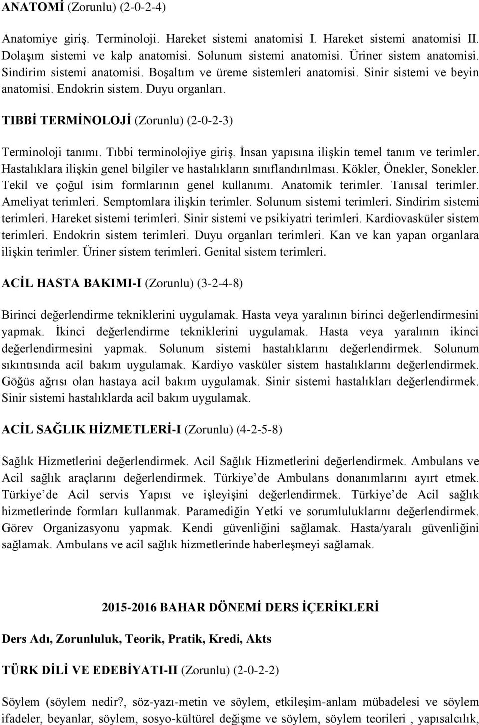 TIBBİ TERMİNOLOJİ (Zorunlu) (2-0-2-3) Terminoloji tanımı. Tıbbi terminolojiye giriş. İnsan yapısına ilişkin temel tanım ve terimler.