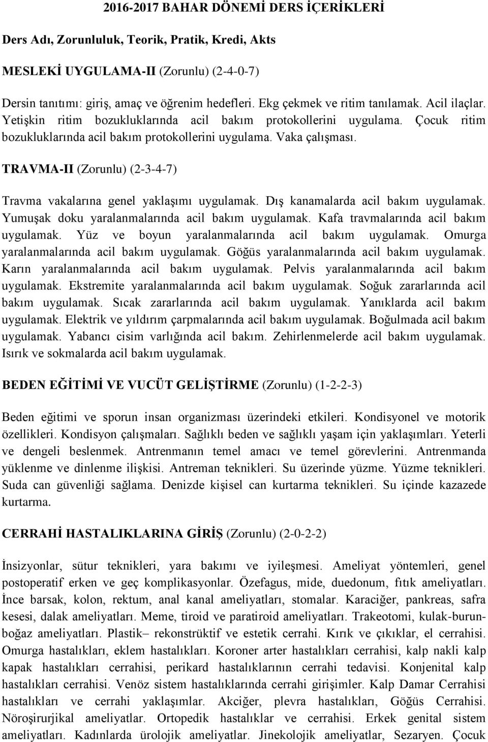 TRAVMA-II (Zorunlu) (2-3-4-7) Travma vakalarına genel yaklaşımı uygulamak. Dış kanamalarda acil bakım uygulamak. Yumuşak doku yaralanmalarında acil bakım uygulamak.