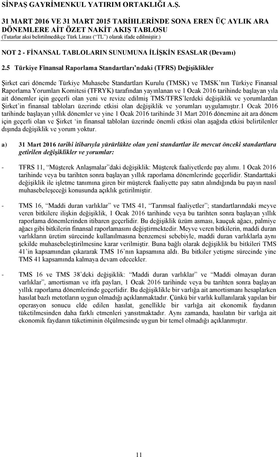 tarafından yayınlanan ve 1 Ocak 2016 tarihinde başlayan yıla ait dönemler için geçerli olan yeni ve revize edilmiş TMS/TFRS lerdeki değişiklik ve yorumlardan Şirket in finansal tabloları üzerinde