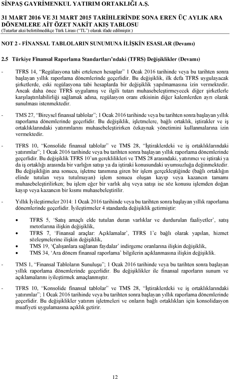 dönemlerinde geçerlidir. Bu değişiklik, ilk defa TFRS uygulayacak şirketlerde, eski regülasyona tabi hesaplarda bir değişiklik yapılmamasına izin vermektedir.