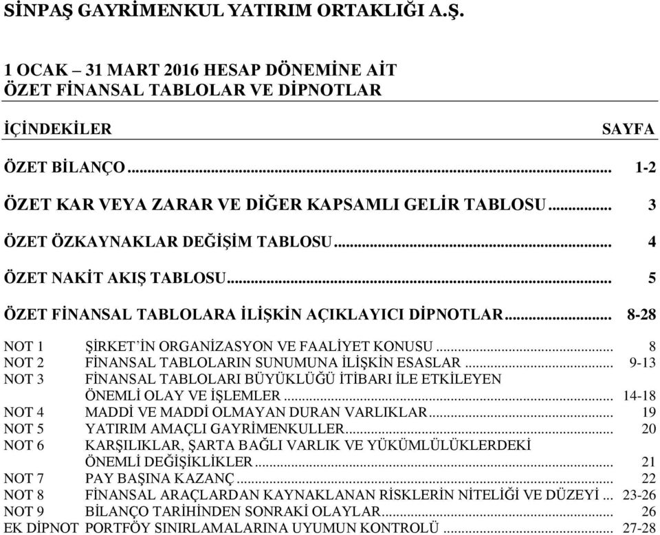 .. 8 NOT 2 FİNANSAL TABLOLARIN SUNUMUNA İLİŞKİN ESASLAR... 9-13 NOT 3 FİNANSAL TABLOLARI BÜYÜKLÜĞÜ İTİBARI İLE ETKİLEYEN ÖNEMLİ OLAY VE İŞLEMLER... 14-18 NOT 4 MADDİ VE MADDİ OLMAYAN DURAN VARLIKLAR.