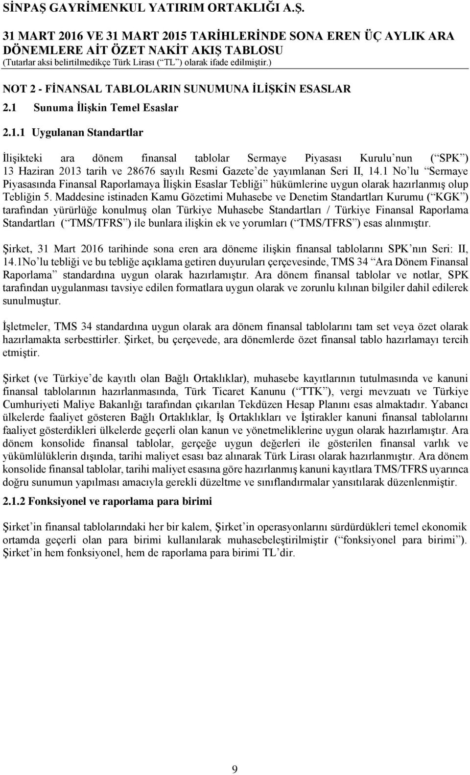 1 Uygulanan Standartlar İlişikteki ara dönem finansal tablolar Sermaye Piyasası Kurulu nun ( SPK ) 13 Haziran 2013 tarih ve 28676 sayılı Resmi Gazete de yayımlanan Seri II, 14.