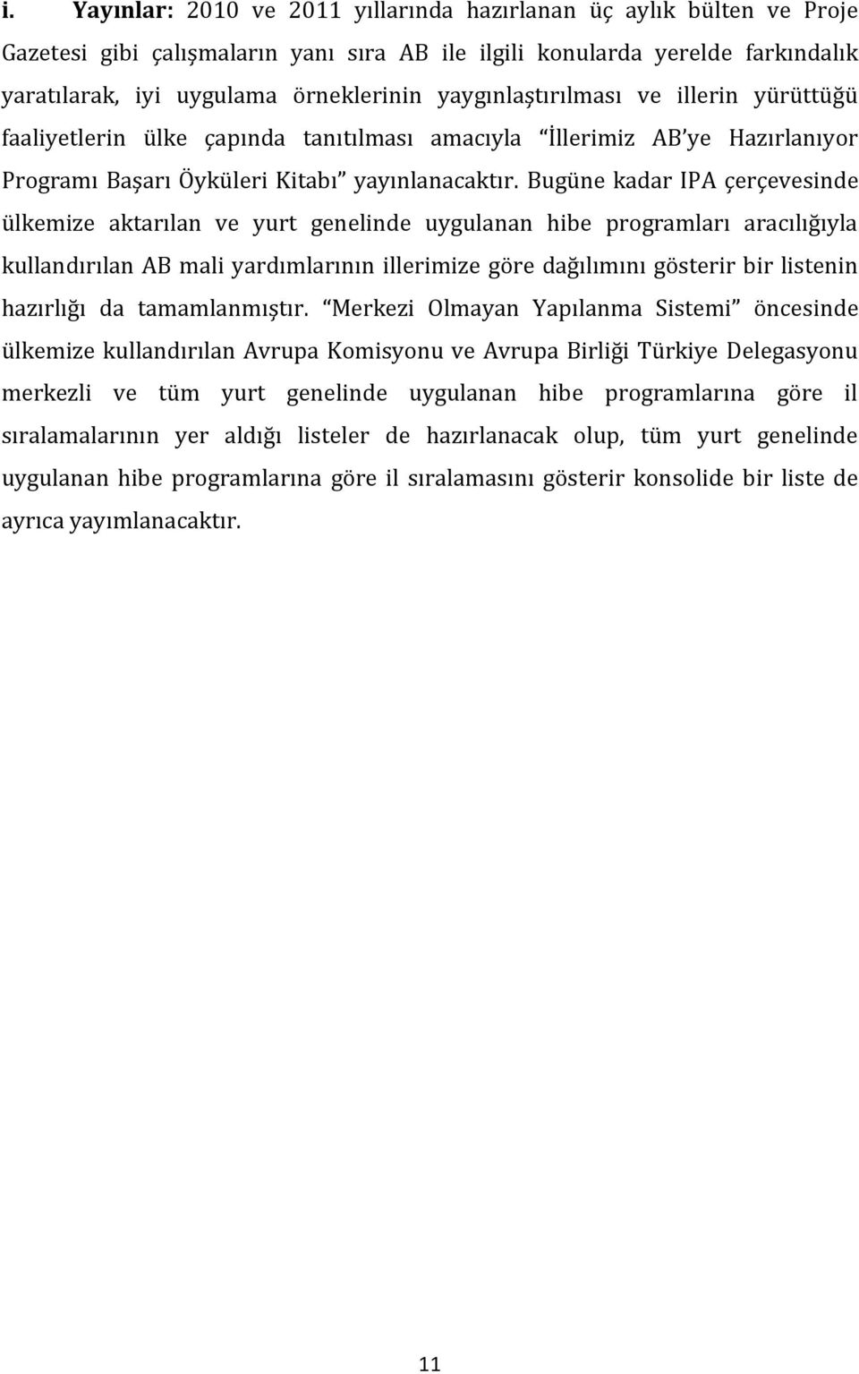 Bugüne kadar IPA çerçevesinde ülkemize aktarılan ve yurt genelinde uygulanan hibe programları aracılığıyla kullandırılan AB mali yardımlarının illerimize göre dağılımını gösterir bir listenin