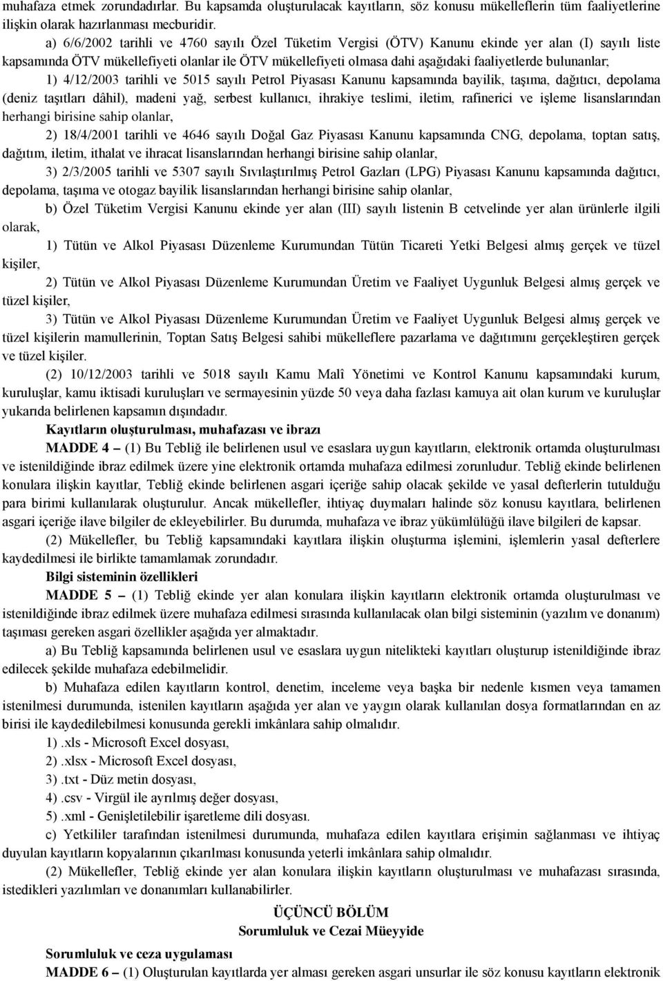 bulunanlar; 1) 4/12/2003 tarihli ve 5015 sayılı Petrol Piyasası Kanunu kapsamında bayilik, taşıma, dağıtıcı, depolama (deniz taşıtları dâhil), madeni yağ, serbest kullanıcı, ihrakiye teslimi, iletim,