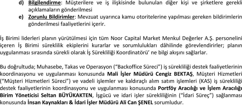 personelini içeren İş Birimi süreklilik ekiplerini kurarlar ve sorumlulukları dâhilinde görevlendirirler; planın uygulanması sırasında sürekli olarak İş Sürekliliği Koordinatörü ne bilgi akışını