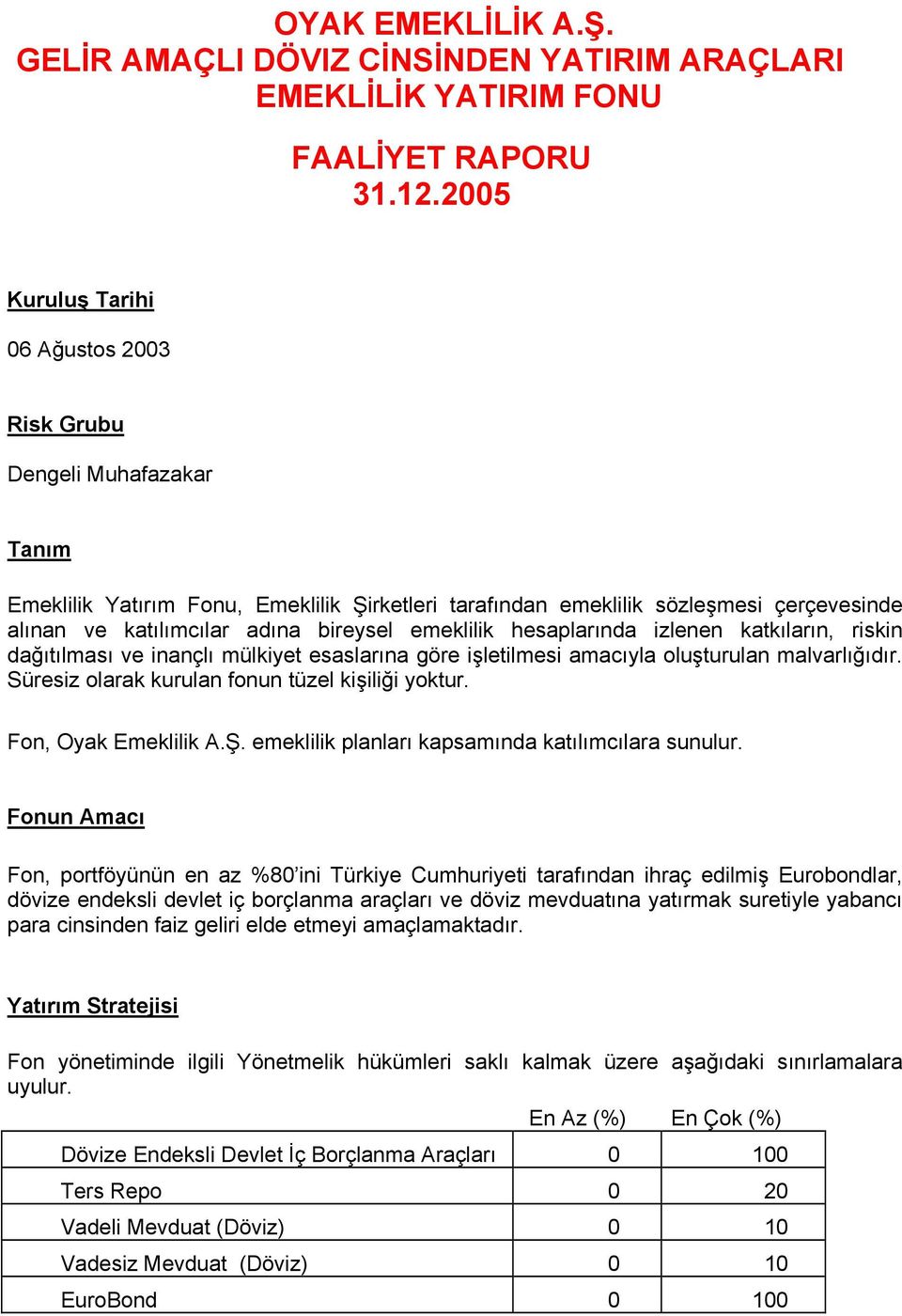 bireysel emeklilik hesaplarında izlenen katkıların, riskin dağıtılması ve inançlı mülkiyet esaslarına göre işletilmesi amacıyla oluşturulan malvarlığıdır.