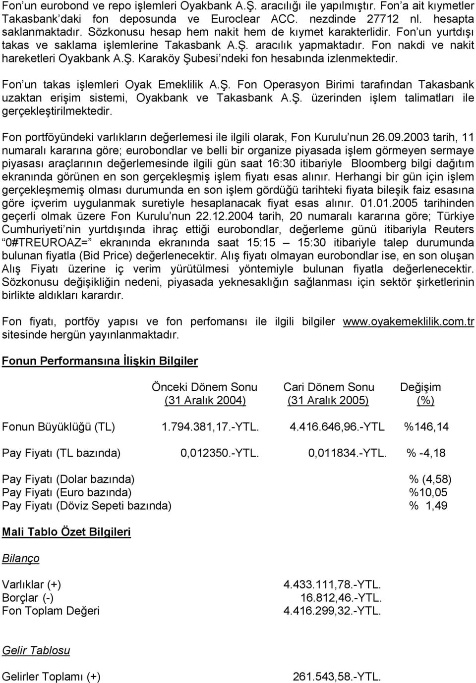 Fon un takas işlemleri Oyak Emeklilik A.Ş. Fon Operasyon Birimi tarafından Takasbank uzaktan erişim sistemi, Oyakbank ve Takasbank A.Ş. üzerinden işlem talimatları ile gerçekleştirilmektedir.