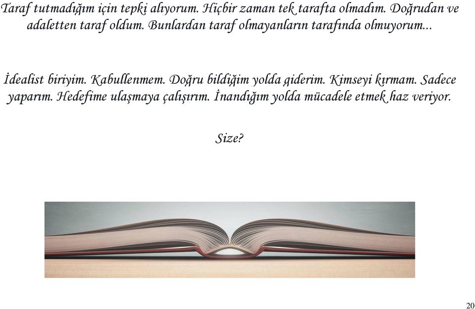 .. İdealist biriyim. Kabullenmem. Doğru bildiğim yolda giderim. Kimseyi kırmam.