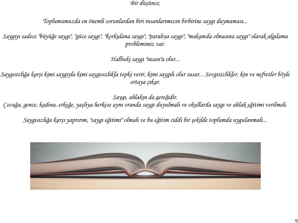 Halbuki saygı "insan"a olur... Saygısızlığa karşı kimi saygıyla kimi saygısızlıkla tepki verir, kimi saygılı olur susar.