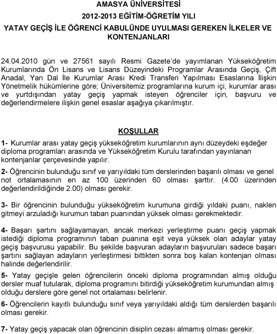 Yapılması Esaslarına İlişkin Yönetmelik hükümlerine göre; Üniversitemiz programlarına kurum içi, kurumlar arası ve yurtdışından yatay geçiş yapmak isteyen öğrenciler için, başvuru ve