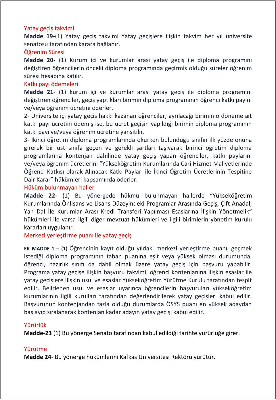 Katkı payı ödemeleri Madde 21- (1) kurum içi ve kurumlar arası yatay geçiş ile diploma programını değiştiren öğrenciler, geçiş yaptıkları birimin diploma programının öğrenci katkı payını ve/veya