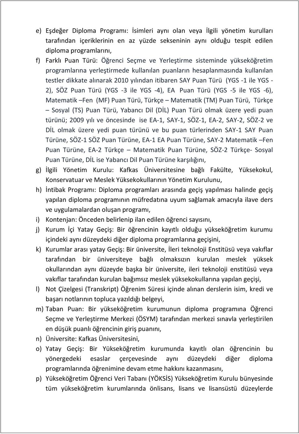 ile YGS - 2), SÖZ Puan Türü (YGS -3 ile YGS -4), EA Puan Türü (YGS -5 ile YGS -6), Matematik Fen (MF) Puan Türü, Türkçe Matematik (TM) Puan Türü, Türkçe Sosyal (TS) Puan Türü, Yabancı Dil (DİL) Puan