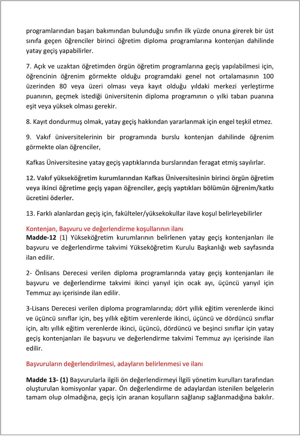 olduğu yıldaki merkezi yerleştirme puanının, geçmek istediği üniversitenin diploma programının o yılki taban puanına eşit veya yüksek olması gerekir. 8.