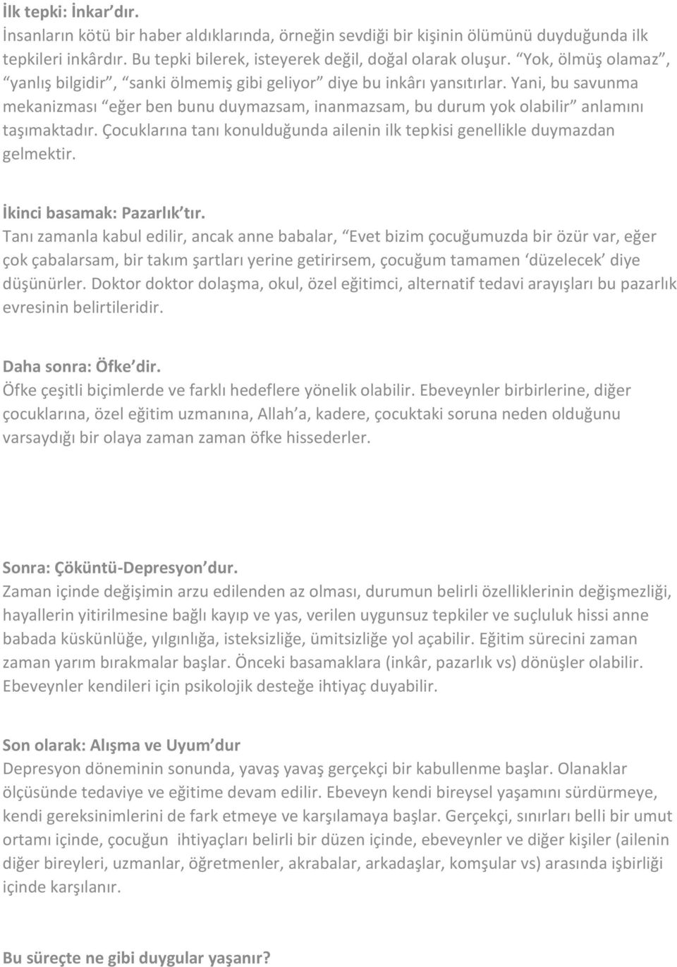 Yani, bu savunma mekanizması eğer ben bunu duymazsam, inanmazsam, bu durum yok olabilir anlamını taşımaktadır. Çocuklarına tanı konulduğunda ailenin ilk tepkisi genellikle duymazdan gelmektir.