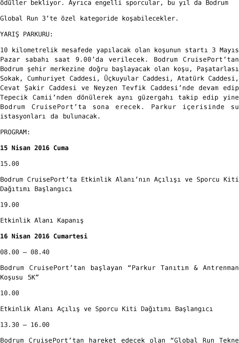 Bodrum CruisePort tan Bodrum şehir merkezine doğru başlayacak olan koşu, Paşatarlası Sokak, Cumhuriyet Caddesi, Üçkuyular Caddesi, Atatürk Caddesi, Cevat Şakir Caddesi ve Neyzen Tevfik Caddesi nde