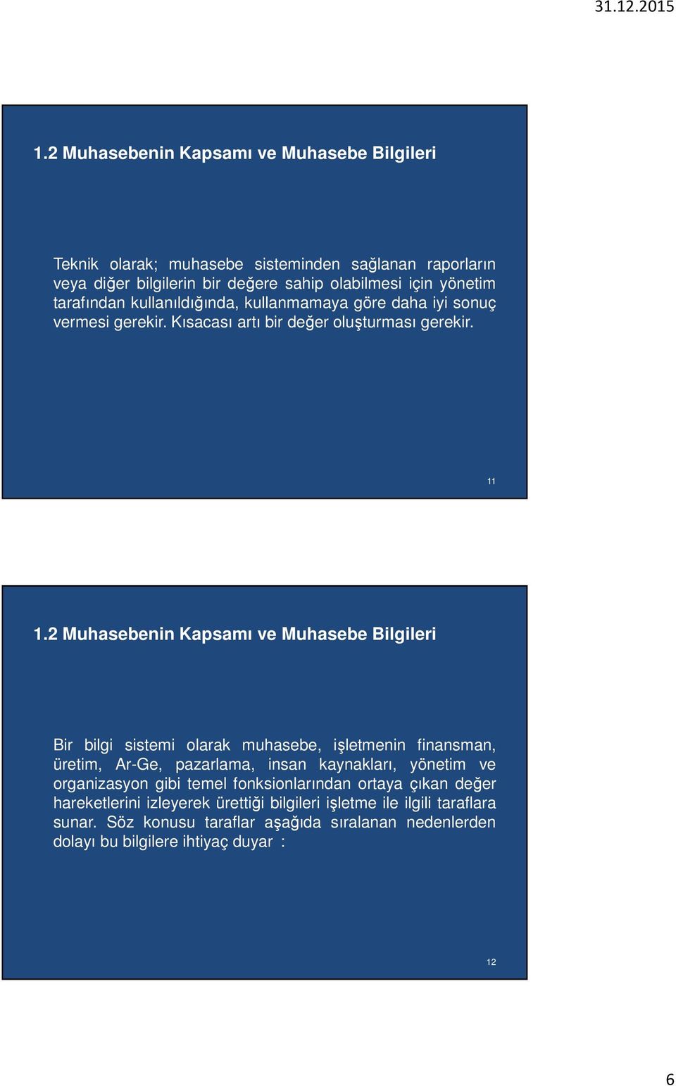 2 Muhasebenin Kapsamı ve Muhasebe Bilgileri Bir bilgi sistemi olarak muhasebe, işletmenin finansman, üretim, Ar-Ge, pazarlama, insan kaynakları, yönetim ve organizasyon