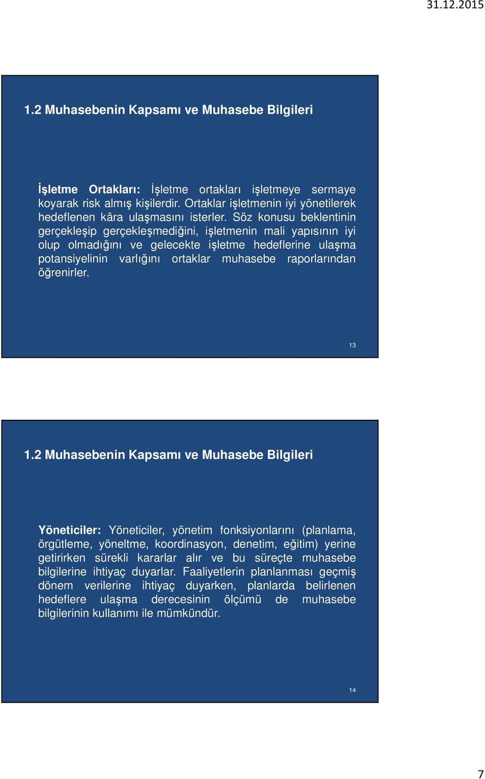 Söz konusu beklentinin gerçekleşip gerçekleşmediğini, işletmenin mali yapısının iyi olup olmadığını ve gelecekte işletme hedeflerine ulaşma potansiyelinin varlığını ortaklar muhasebe raporlarından