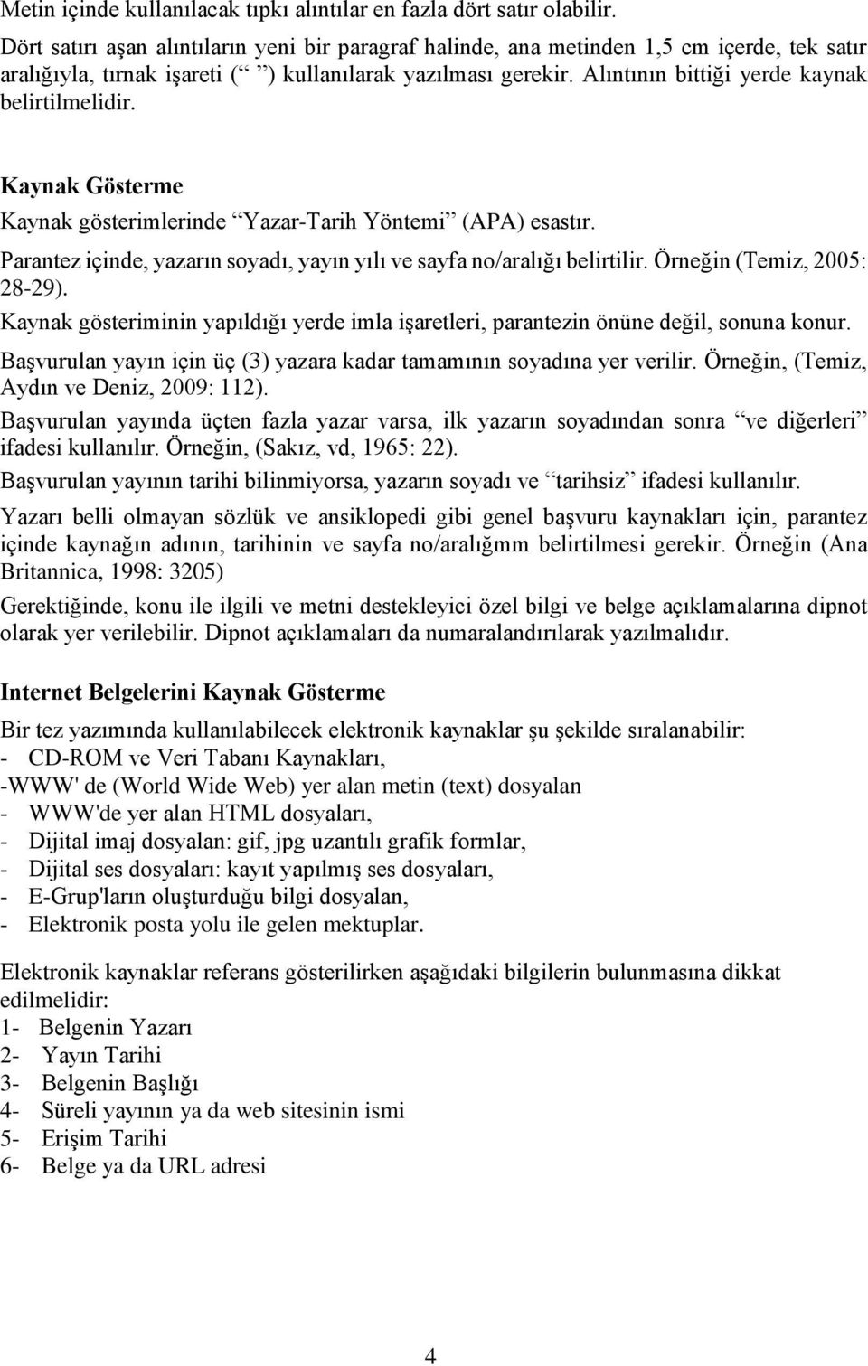 Alıntının bittiği yerde kaynak belirtilmelidir. Kaynak Gösterme Kaynak gösterimlerinde Yazar-Tarih Yöntemi (APA) esastır. Parantez içinde, yazarın soyadı, yayın yılı ve sayfa no/aralığı belirtilir.