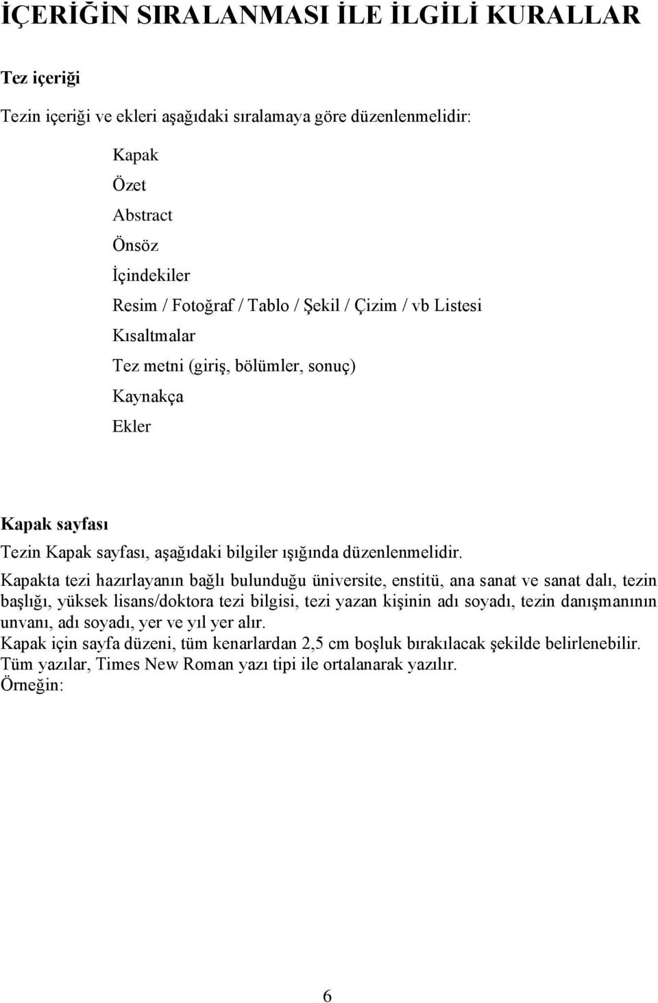 Kapakta tezi hazırlayanın bağlı bulunduğu üniversite, enstitü, ana sanat ve sanat dalı, tezin başlığı, yüksek lisans/doktora tezi bilgisi, tezi yazan kişinin adı soyadı, tezin