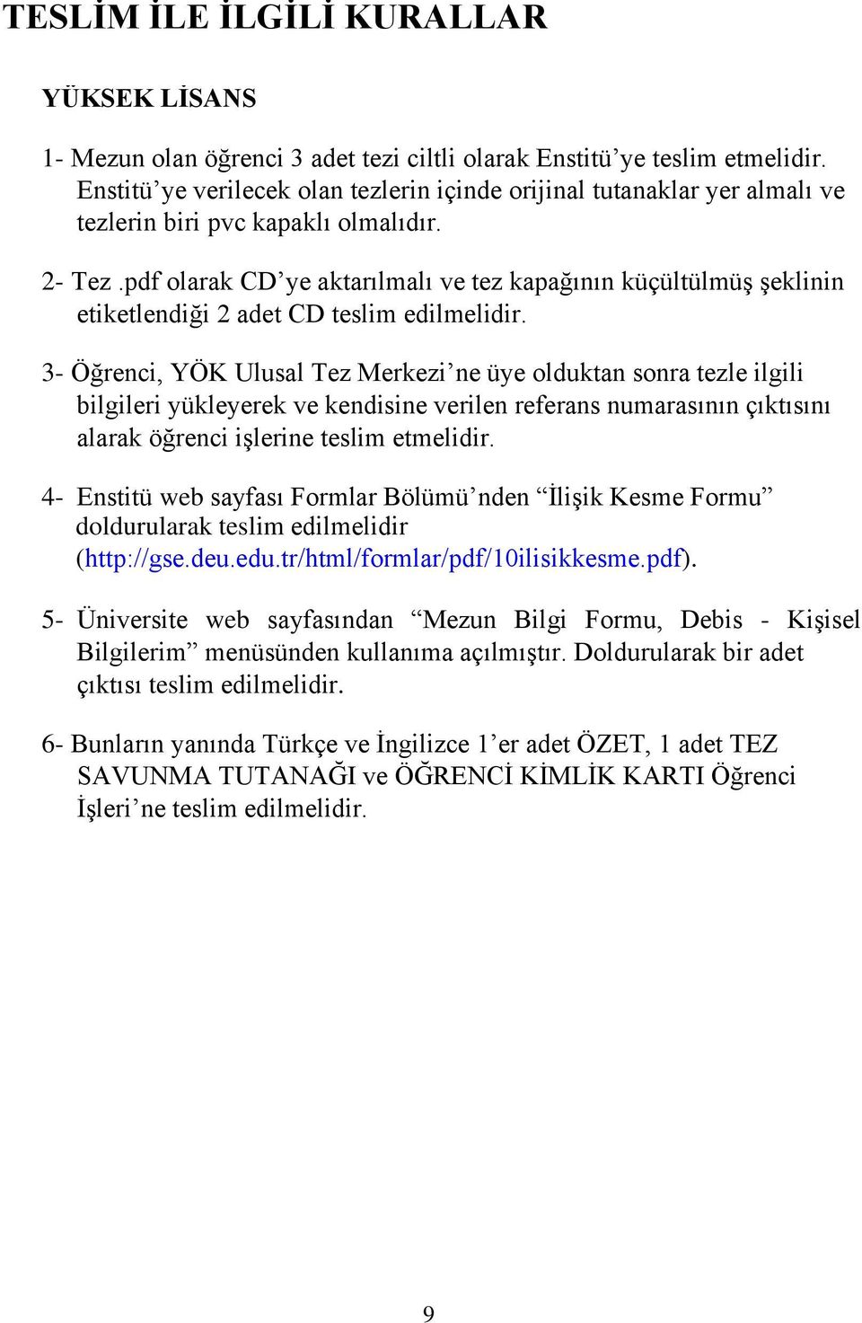 pdf olarak CD ye aktarılmalı ve tez kapağının küçültülmüş şeklinin etiketlendiği 2 adet CD teslim edilmelidir.