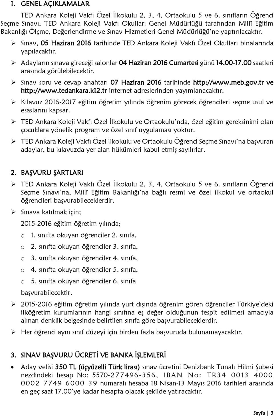 Sınav, 05 Haziran 16 tarihinde TED Ankara Koleji Vakfı Özel Okulları binalarında yapılacaktır. Adayların sınava gireceği salonlar 04 Haziran 16 Cumartesi günü 14.00-17.