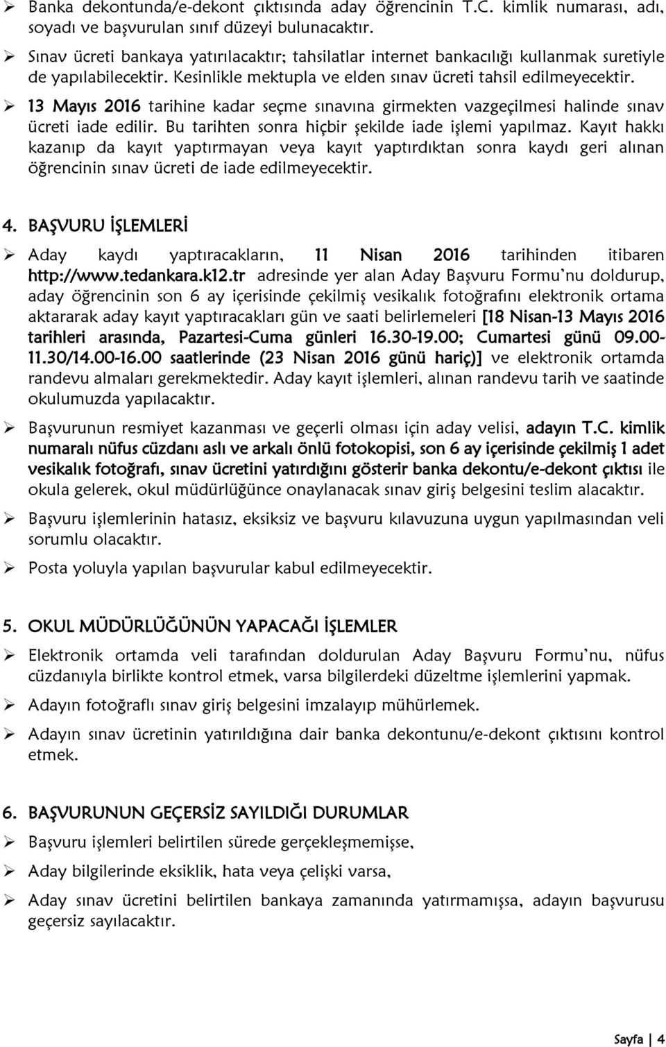 13 Mayıs 16 tarihine kadar seçme sınavına girmekten vazgeçilmesi halinde sınav ücreti iade edilir. Bu tarihten sonra hiçbir şekilde iade işlemi yapılmaz.