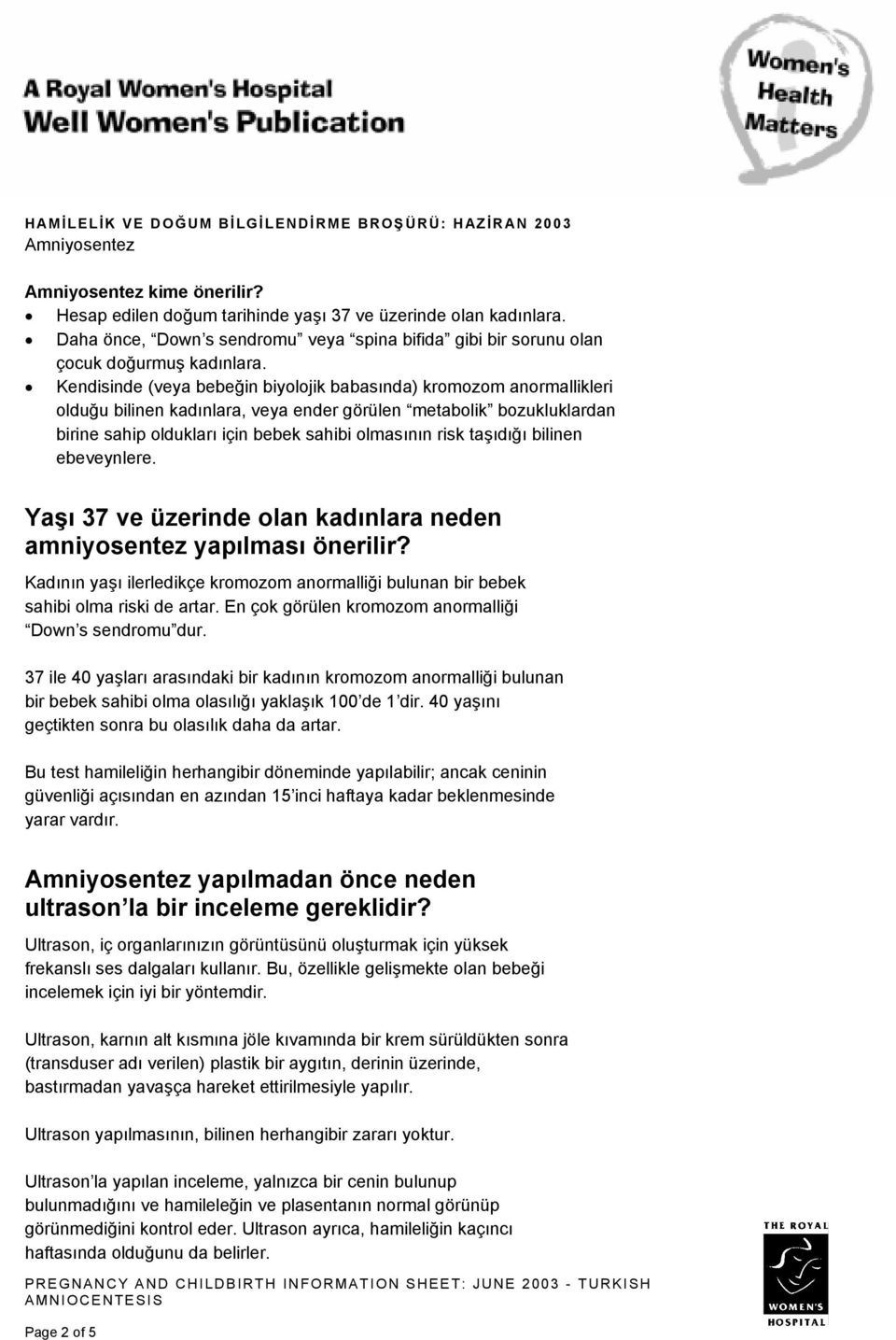 taşıdığı bilinen ebeveynlere. Yaşı 37 ve üzerinde olan kadınlara neden amniyosentez yapılması önerilir? Kadının yaşı ilerledikçe kromozom anormalliği bulunan bir bebek sahibi olma riski de artar.