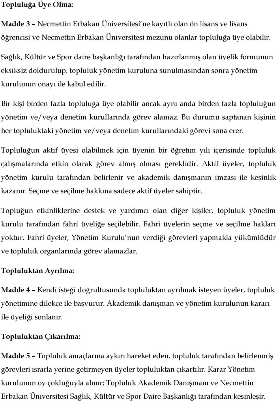 Bir kişi birden fazla topluluğa üye olabilir ancak aynı anda birden fazla topluluğun yönetim ve/veya denetim kurullarında görev alamaz.