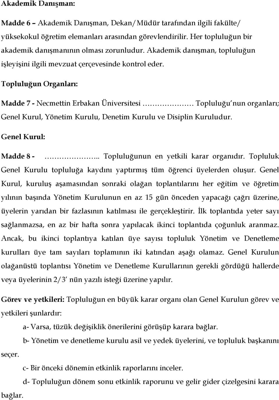 Topluluğun Organları: Madde 7 - Necmettin Erbakan Üniversitesi Topluluğu nun organları; Genel Kurul, Yönetim Kurulu, Denetim Kurulu ve Disiplin Kuruludur. Genel Kurul: Madde 8 -.